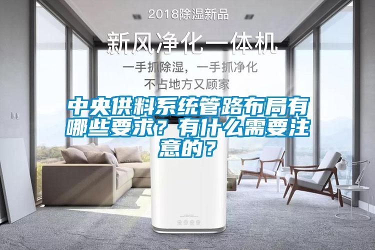 中央供料系統(tǒng)管路布局有哪些要求？有什么需要注意的？