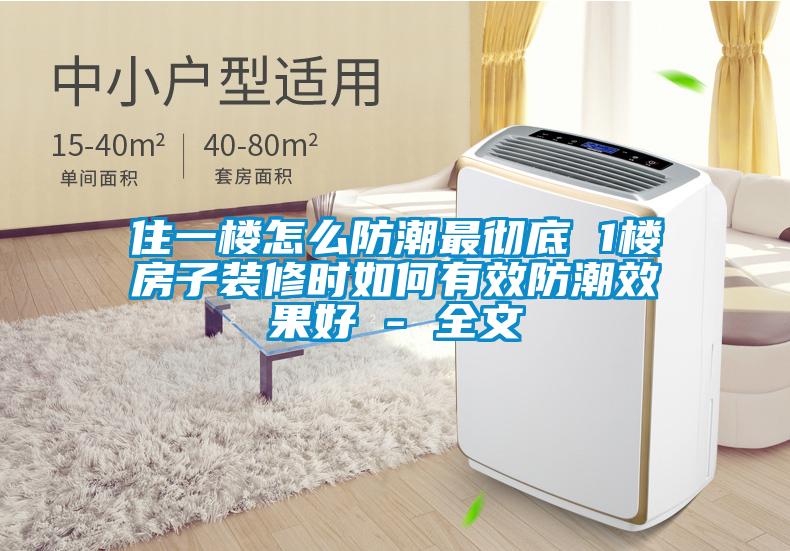 住一樓怎么防潮最徹底 1樓房子裝修時(shí)如何有效防潮效果好 - 全文
